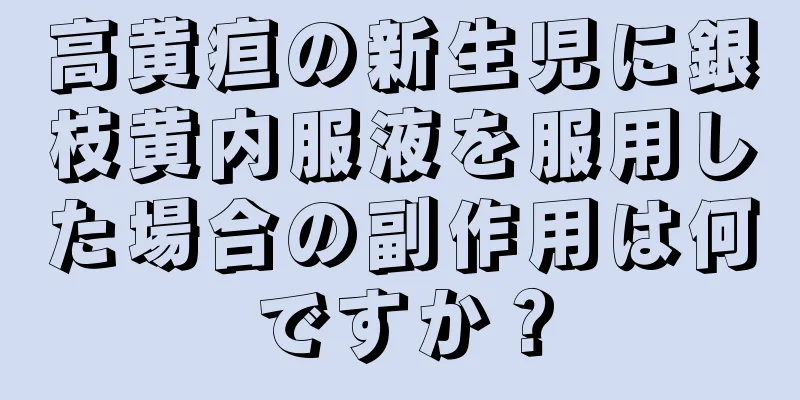 高黄疸の新生児に銀枝黄内服液を服用した場合の副作用は何ですか？