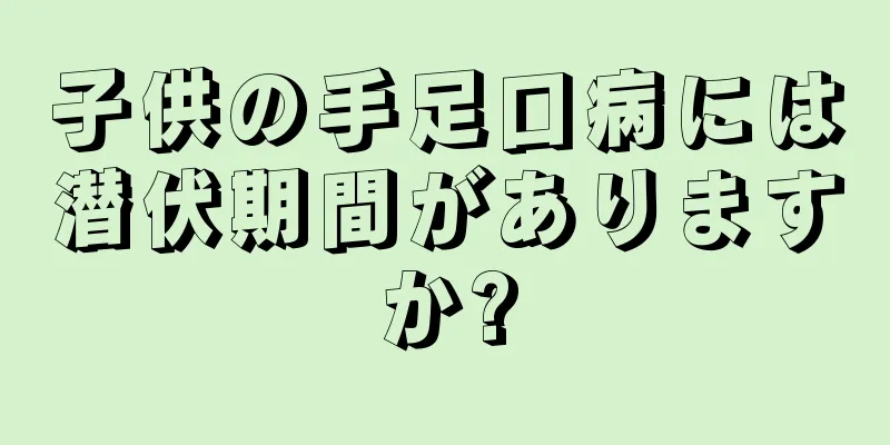 子供の手足口病には潜伏期間がありますか?