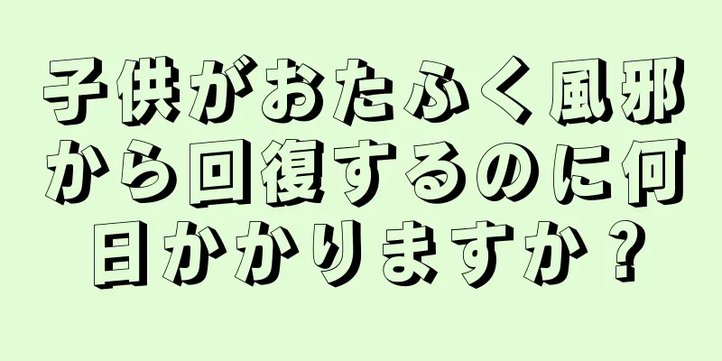 子供がおたふく風邪から回復するのに何日かかりますか？
