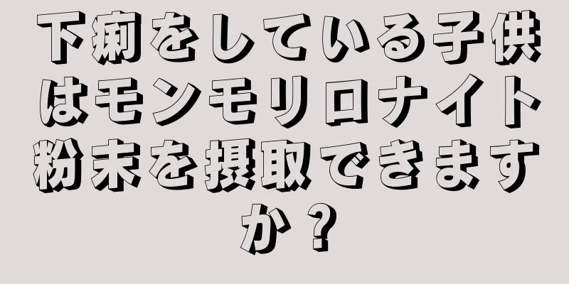 下痢をしている子供はモンモリロナイト粉末を摂取できますか？