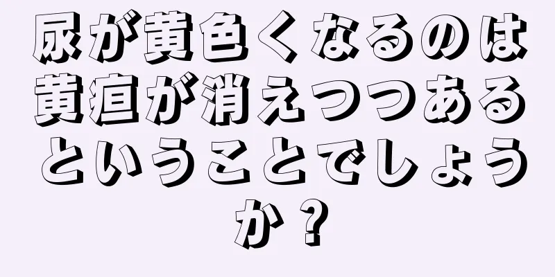 尿が黄色くなるのは黄疸が消えつつあるということでしょうか？