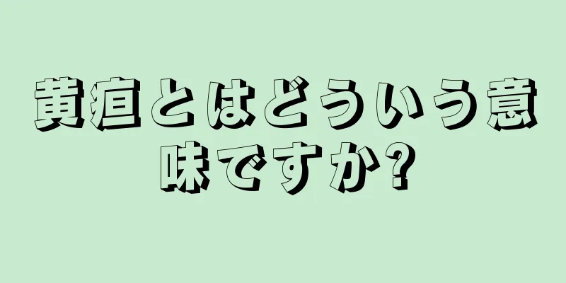 黄疸とはどういう意味ですか?