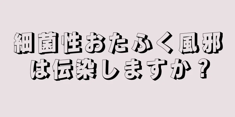 細菌性おたふく風邪は伝染しますか？
