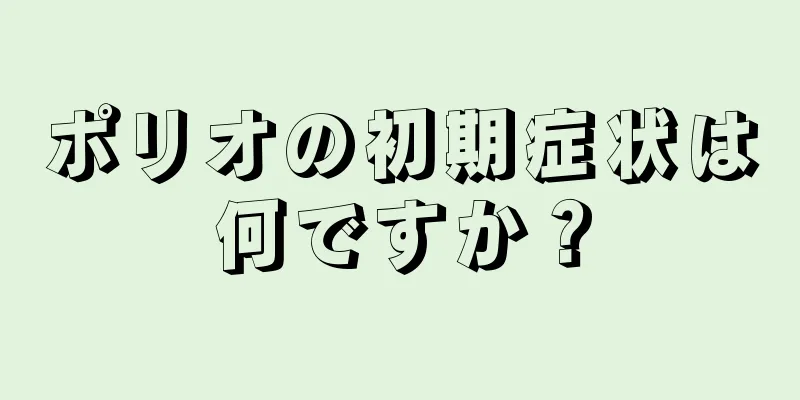ポリオの初期症状は何ですか？
