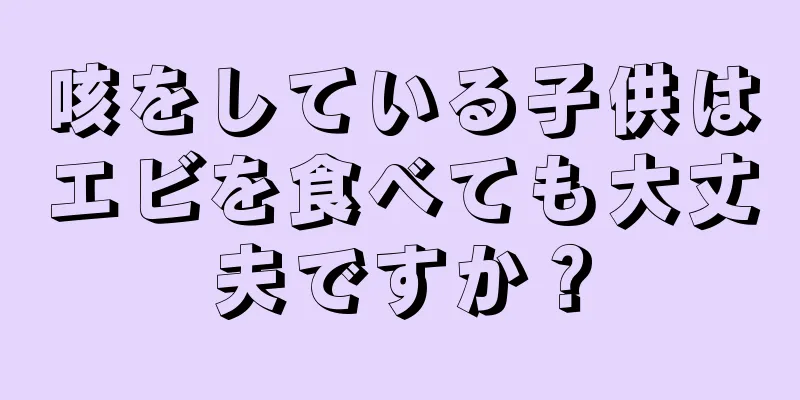 咳をしている子供はエビを食べても大丈夫ですか？