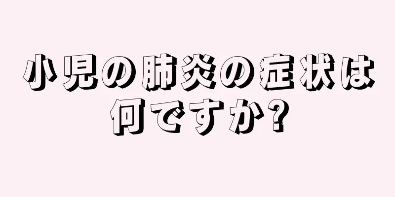 小児の肺炎の症状は何ですか?