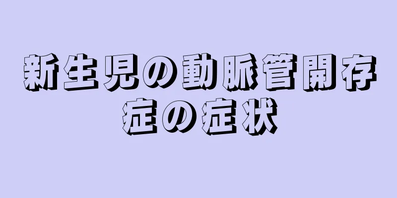 新生児の動脈管開存症の症状
