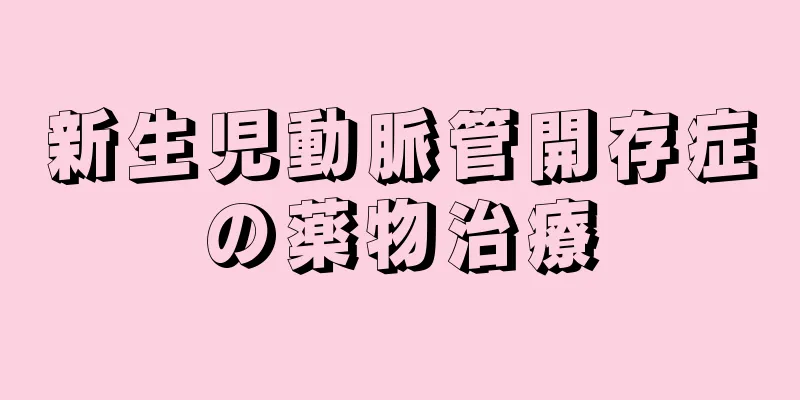 新生児動脈管開存症の薬物治療