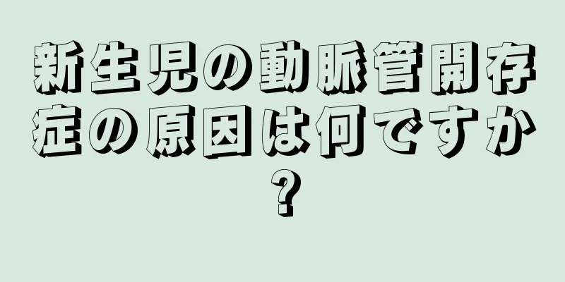 新生児の動脈管開存症の原因は何ですか?