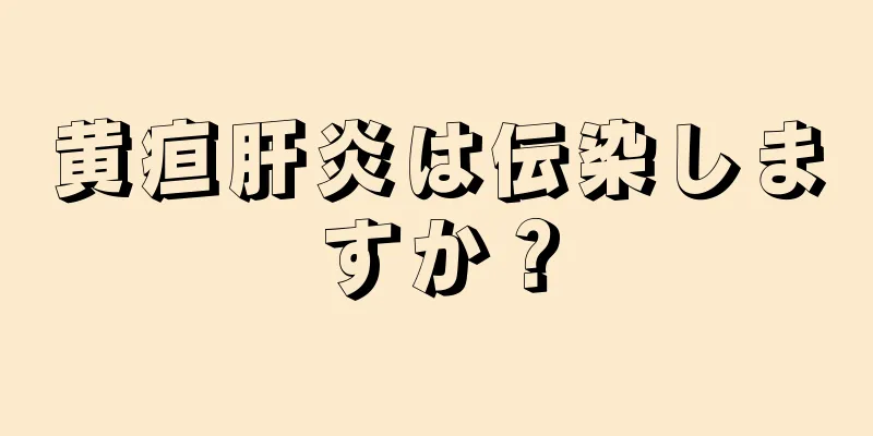 黄疸肝炎は伝染しますか？
