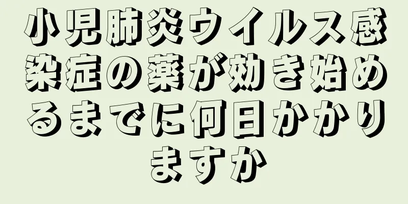 小児肺炎ウイルス感染症の薬が効き始めるまでに何日かかりますか