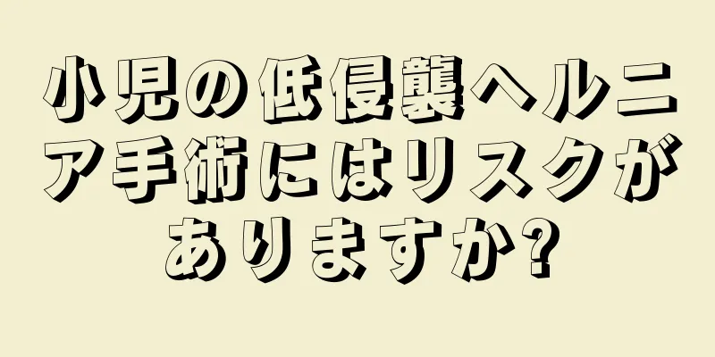 小児の低侵襲ヘルニア手術にはリスクがありますか?