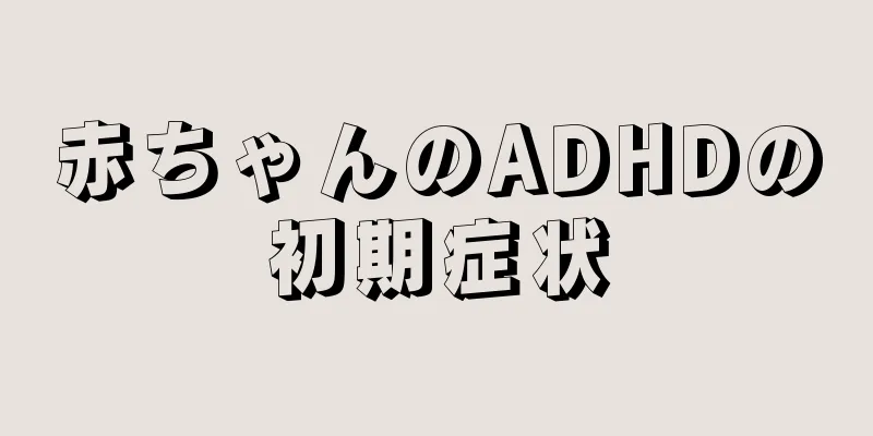 赤ちゃんのADHDの初期症状