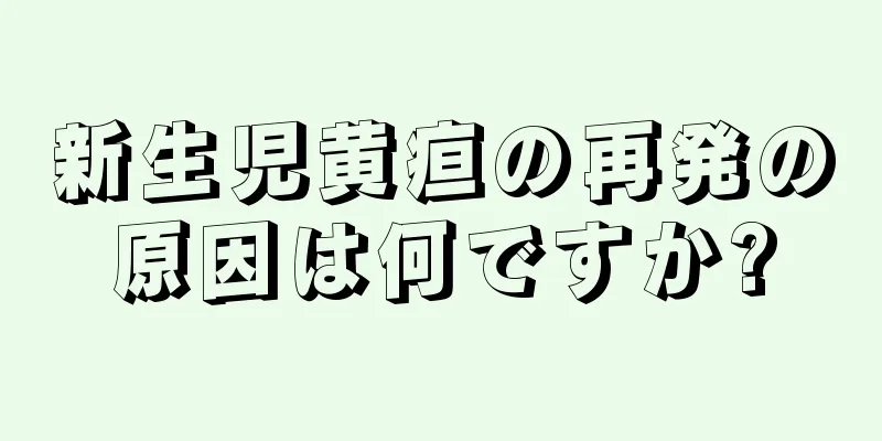 新生児黄疸の再発の原因は何ですか?