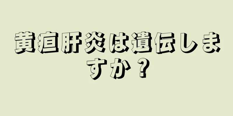黄疸肝炎は遺伝しますか？