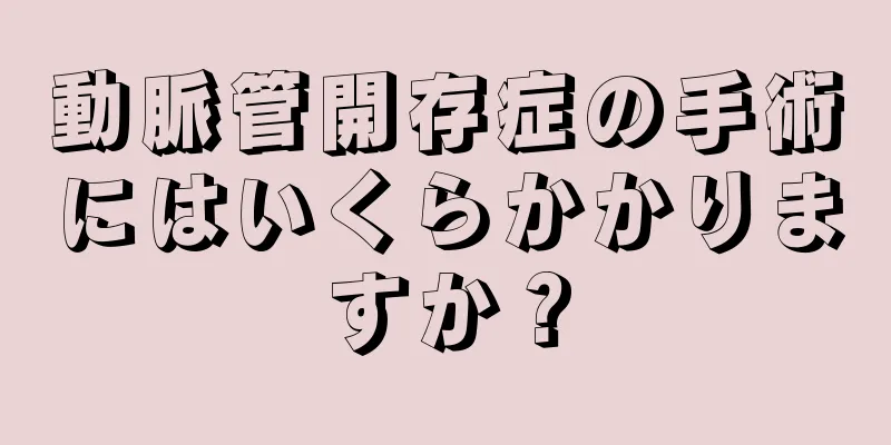 動脈管開存症の手術にはいくらかかりますか？