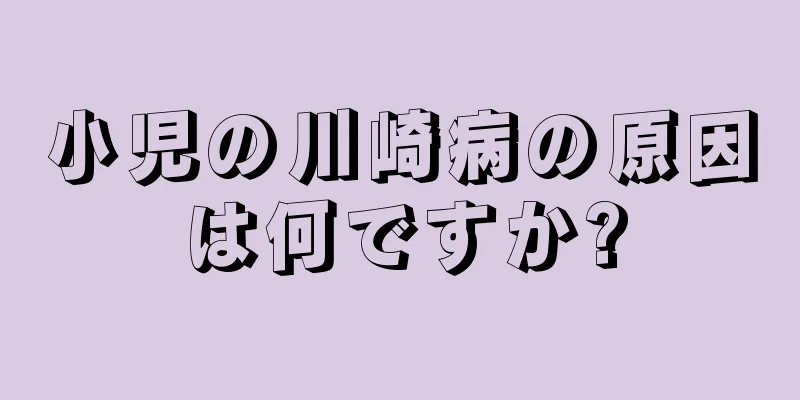 小児の川崎病の原因は何ですか?