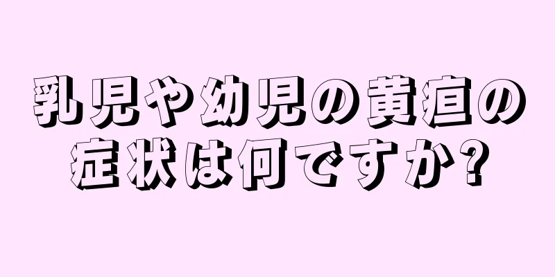 乳児や幼児の黄疸の症状は何ですか?