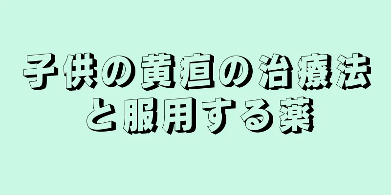 子供の黄疸の治療法と服用する薬