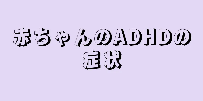 赤ちゃんのADHDの症状