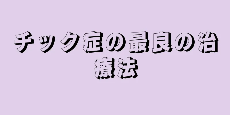 チック症の最良の治療法