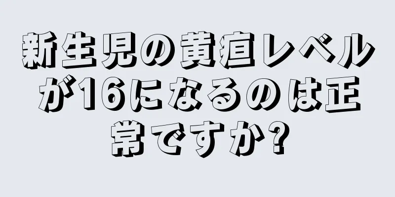 新生児の黄疸レベルが16になるのは正常ですか?
