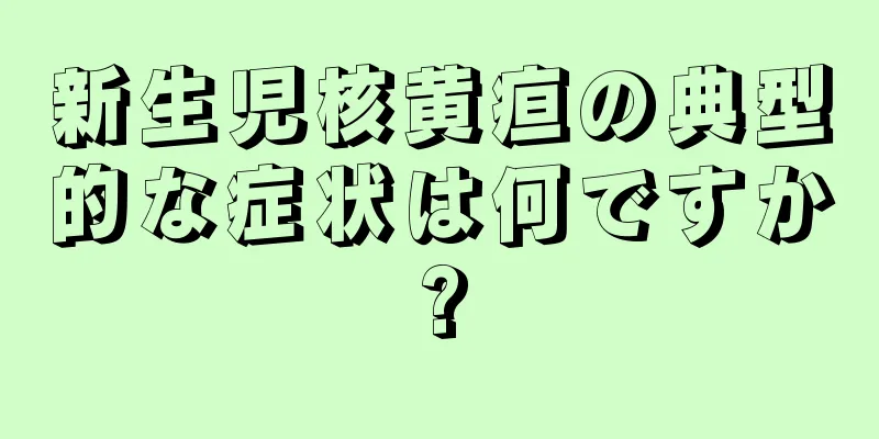 新生児核黄疸の典型的な症状は何ですか?