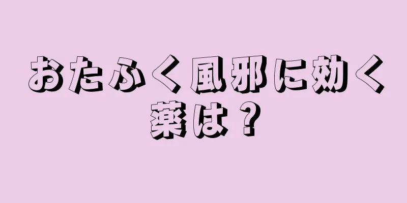 おたふく風邪に効く薬は？