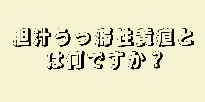 胆汁うっ滞性黄疸とは何ですか？
