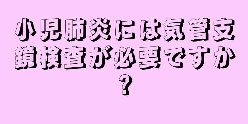 小児肺炎には気管支鏡検査が必要ですか?