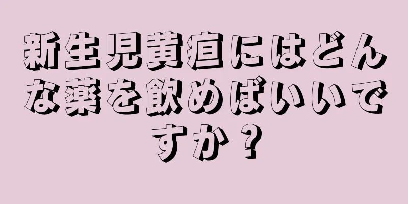 新生児黄疸にはどんな薬を飲めばいいですか？