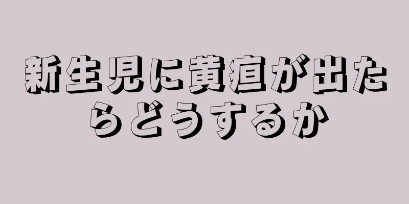 新生児に黄疸が出たらどうするか