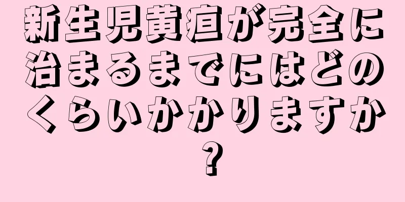 新生児黄疸が完全に治まるまでにはどのくらいかかりますか？