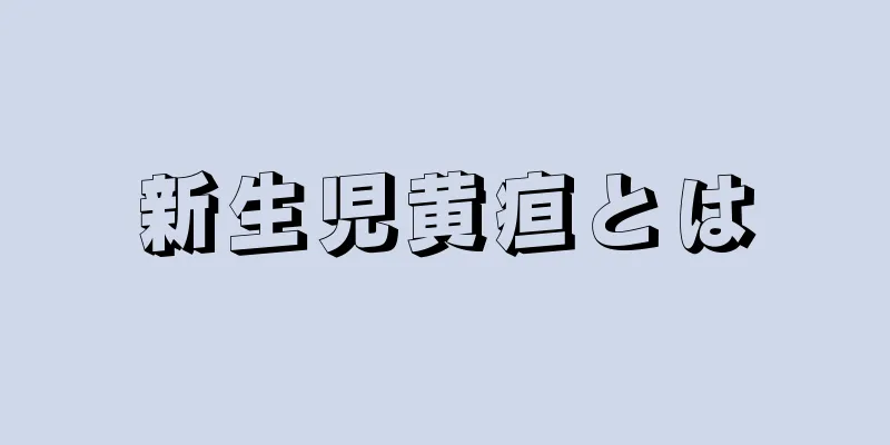 新生児黄疸とは