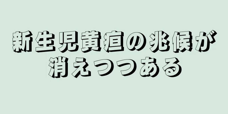 新生児黄疸の兆候が消えつつある