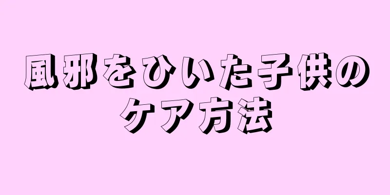 風邪をひいた子供のケア方法