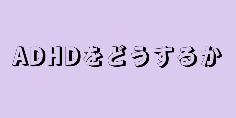 ADHDをどうするか