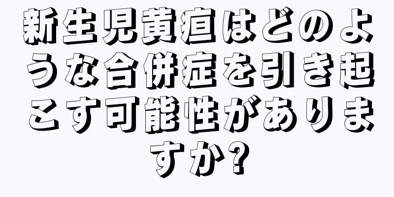 新生児黄疸はどのような合併症を引き起こす可能性がありますか?