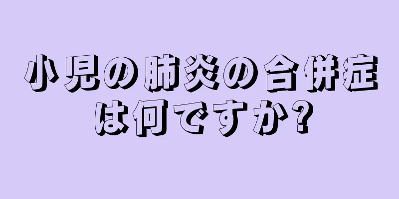 小児の肺炎の合併症は何ですか?