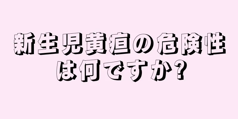 新生児黄疸の危険性は何ですか?