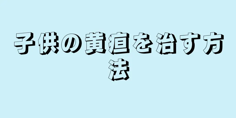 子供の黄疸を治す方法