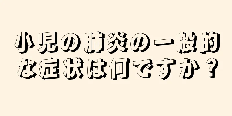 小児の肺炎の一般的な症状は何ですか？