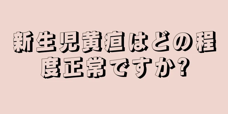 新生児黄疸はどの程度正常ですか?