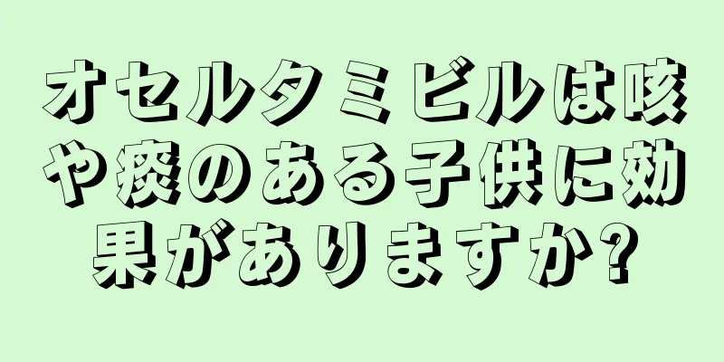 オセルタミビルは咳や痰のある子供に効果がありますか?