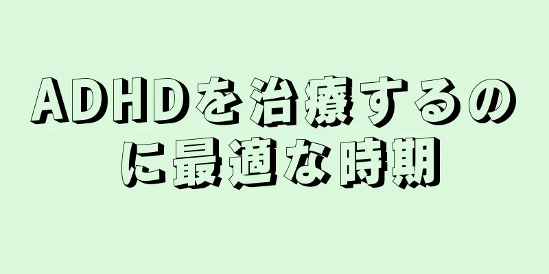 ADHDを治療するのに最適な時期
