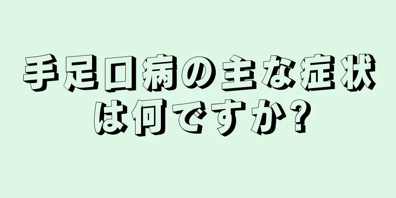 手足口病の主な症状は何ですか?