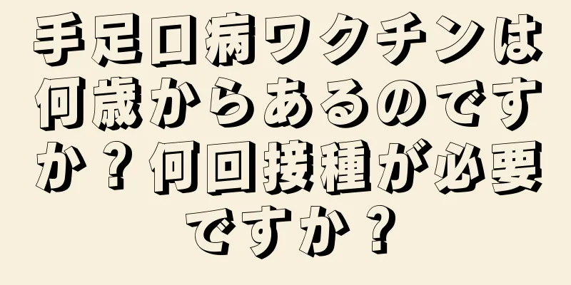 手足口病ワクチンは何歳からあるのですか？何回接種が必要ですか？
