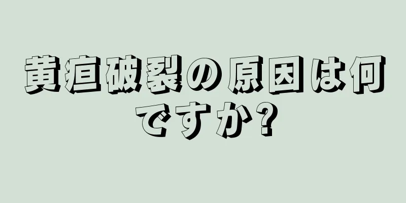 黄疸破裂の原因は何ですか?