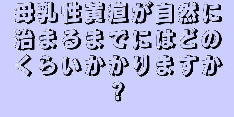 母乳性黄疸が自然に治まるまでにはどのくらいかかりますか?