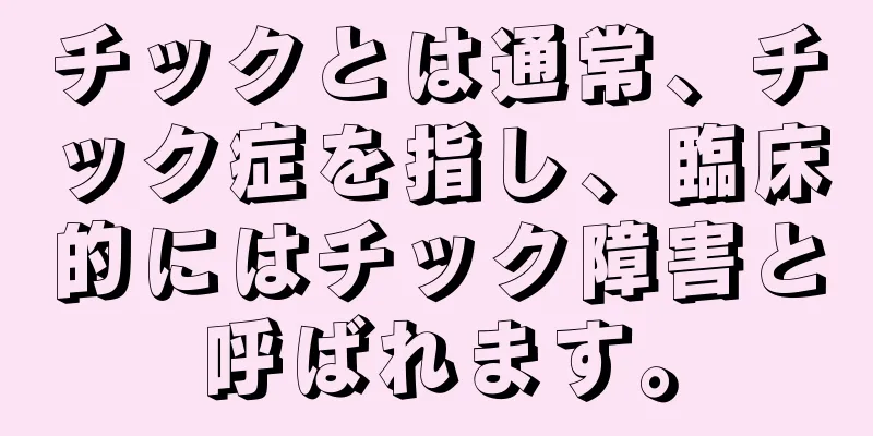 チックとは通常、チック症を指し、臨床的にはチック障害と呼ばれます。